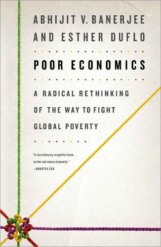 Poor Economics: A Radical Rethinking of The Way To Fight Global Poverty cover